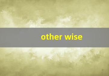 other wise